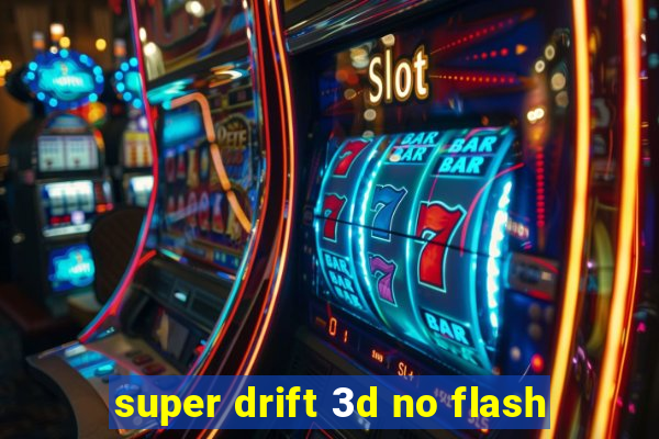 super drift 3d no flash